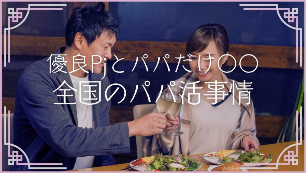 全国 パパ活事情 現在 実態 実情 東京 大阪 地方