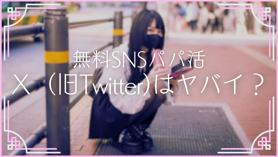 X ツイッター パパ活 Pj初心者 高校生 危険 パパ活アプリ