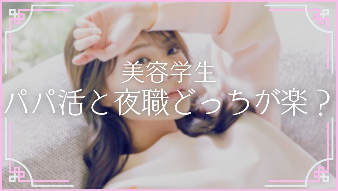 美容学生 パパ活 夜職 どっちが楽 稼げる 安全 バレない